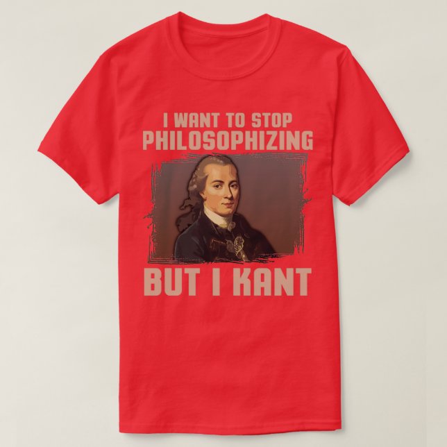 But I Kant stop philosophizing  T-Shirt (Design Front)
