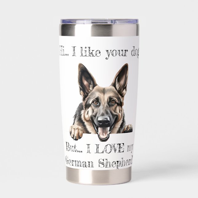 But…. I LOVE my German Shepherd Tumbler (Front)