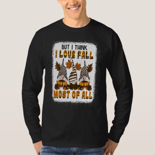 But I Think I Love Fall Most Of All Gnome Maple Le T_Shirt