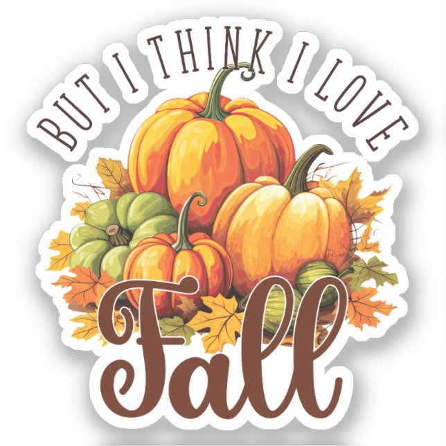 But I Think I Love Fall – Pumpkins & Leaves Sticker (Front)
