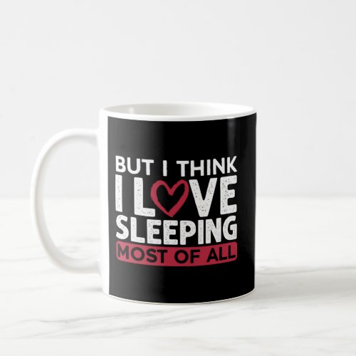 But I Think I Love Sleeping Most Of All Sleepyhead Coffee Mug