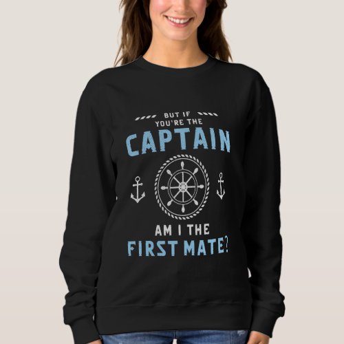 But If You Re The Captain Am I The First Mate Funn Sweatshirt