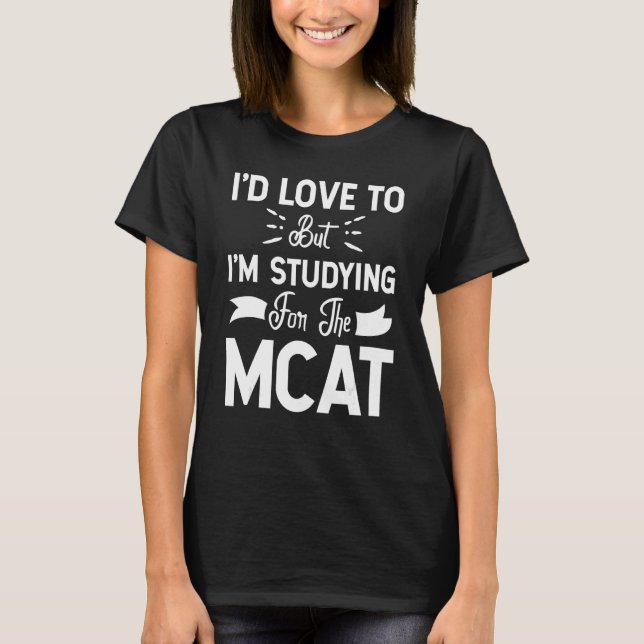 But I'm Studying For The MCAT T-Shirt (Front)
