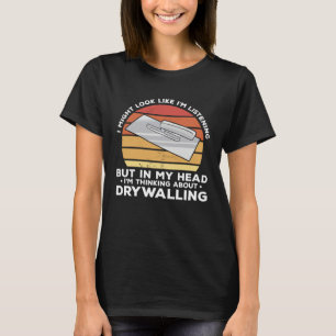 But In My Head I m Thinking About Drywalling Drywa T-Shirt