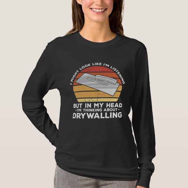 But In My Head I m Thinking About Drywalling Drywa T-Shirt (Front)