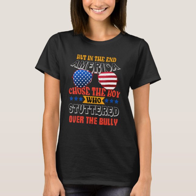 But In The End America Chose The Boy Who Stuttered T-Shirt (Front)