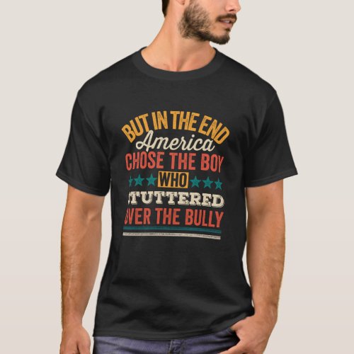 But In The End America Chose The Boy Who Stuttered T_Shirt