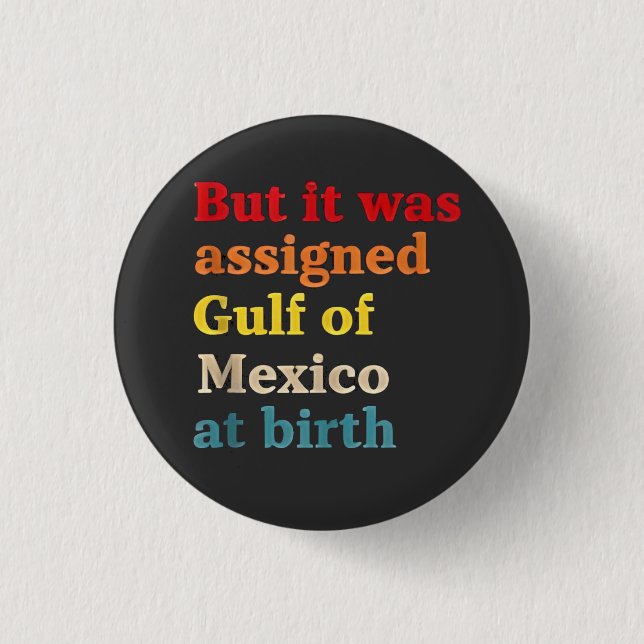 But It Was Assigned Gulf of Mexico at Birth Button (Front)