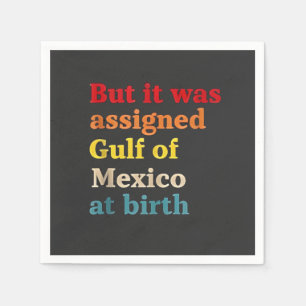 But It Was Assigned Gulf of Mexico at Birth Napkins