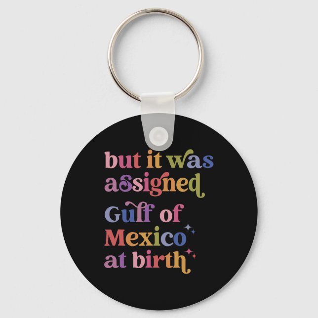 But It Was Igned Gulf Of Mexico At Birth  Keychain (Front)