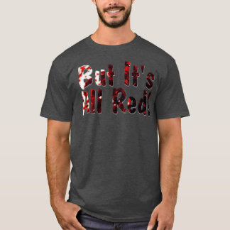 But Its All Red T-Shirt