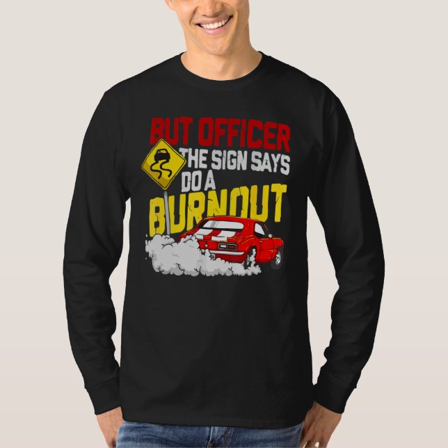 But Officer The Sign Said Do A Burnout 1 T-Shirt (Front)