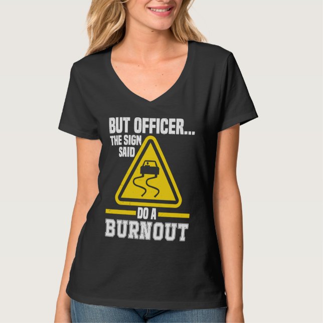 But Officer the Sign said do a Burnout Auto Engine T-Shirt (Front)