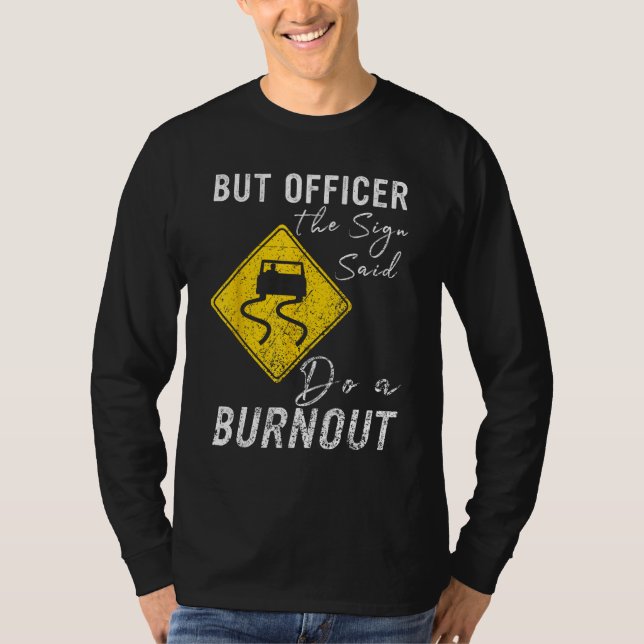 But Officer the Sign Said Do a Burnout  Car 1 T-Shirt (Front)