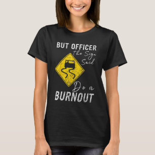 But Officer the Sign Said Do a Burnout  Car 1 T-Shirt