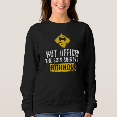 But Officer the Sign Said Do a Burnout Car  2 Sweatshirt