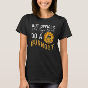 But Officer the Sign Said Do a Burnout  Car 2 T-Shirt