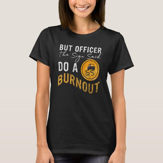 But Officer the Sign Said Do a Burnout  Car 2 T-Shirt (Front)