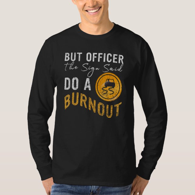 But Officer the Sign Said Do a Burnout  Car 2 T-Shirt (Front)