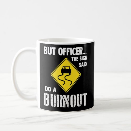 But Officer The Sign Said Do A Burnout   Car  Coffee Mug