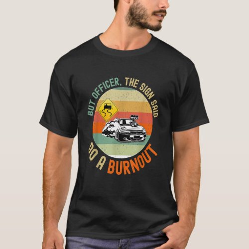 But Officer The Sign Said Do A Burnout Car Drift V T_Shirt