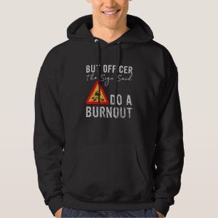 But Officer the Sign Said Do a Burnout Car Hoodie