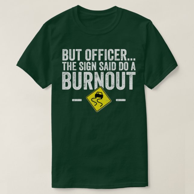 But officer the sign said do a burnout  Car Lover  T-Shirt (Design Front)