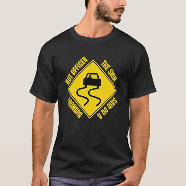 But Officer The Sign Said Do A Burnout  Car Mechan T-Shirt (Front)