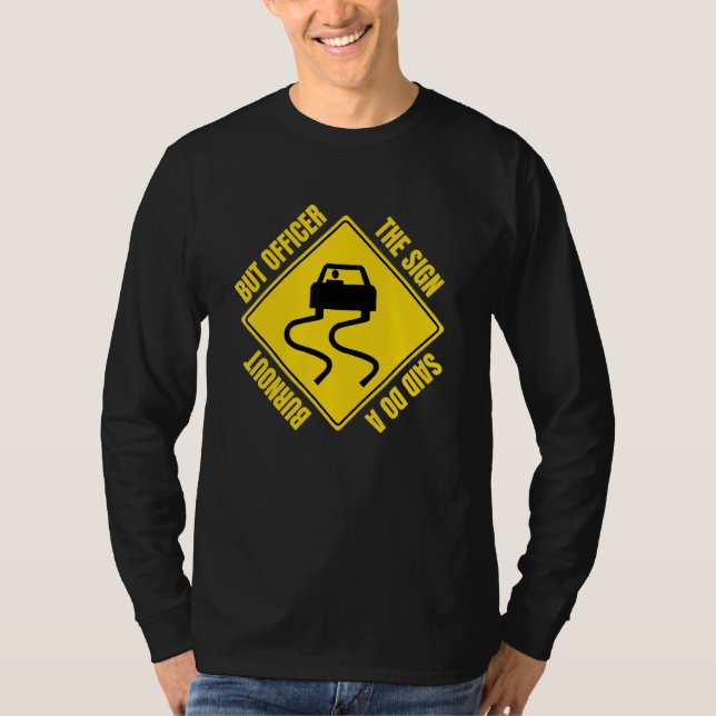 But Officer The Sign Said Do A Burnout  Car Mechan T-Shirt (Front)
