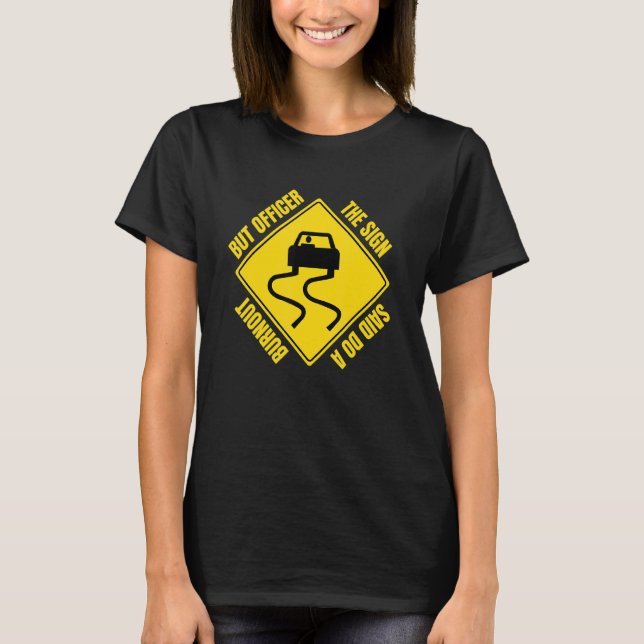 But Officer The Sign Said Do A Burnout  Car Mechan T-Shirt (Front)