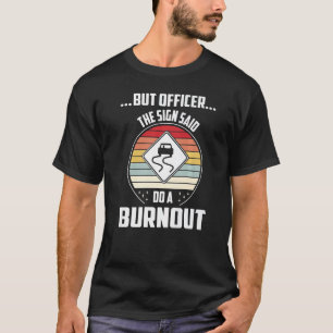 But Officer The Sign Said Do A Burnout Car Mechani T-Shirt