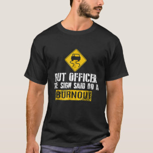 But Officer The Sign Said Do A Burnout   Car Racin T-Shirt