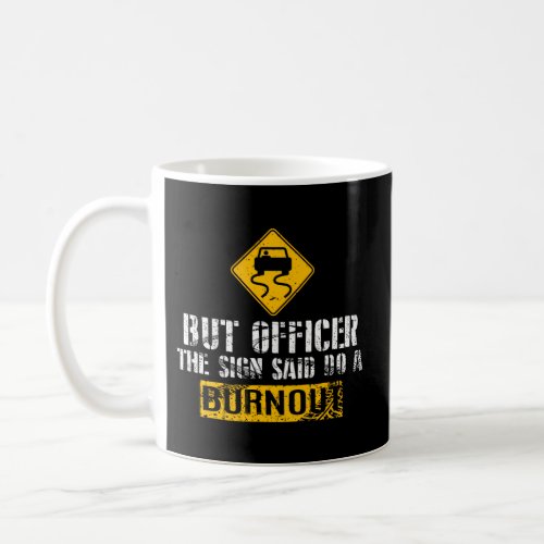 But Officer The Sign Said Do A Burnout Car Racing Coffee Mug