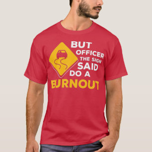But Officer the Sign Said Do a Burnout Car Racing T-Shirt