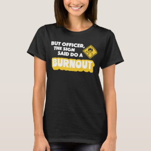 But Officer The Sign Said Do A Burnout  Car Racing T-Shirt