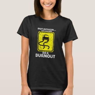But Officer The Sign Said Do A Burnout Car Racing T-Shirt