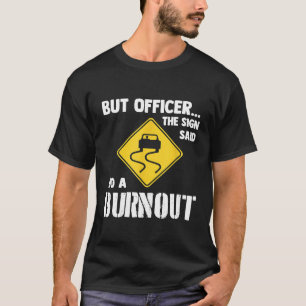 But Officer The Sign Said Do A Burnout Car T-Shirt