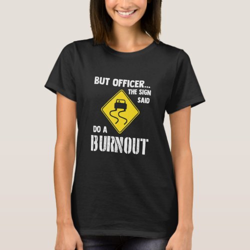 But Officer The Sign Said Do A Burnout   Car  T_Shirt