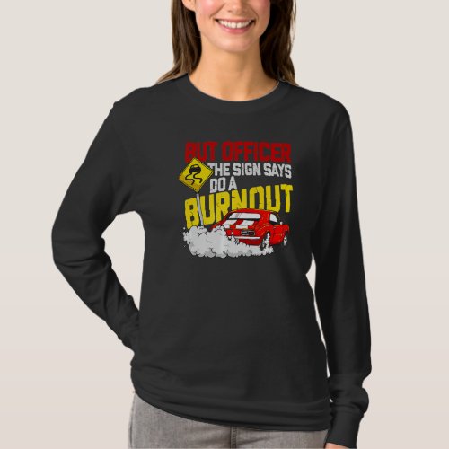 But Officer the Sign Said Do a Burnout Car   T_Shirt