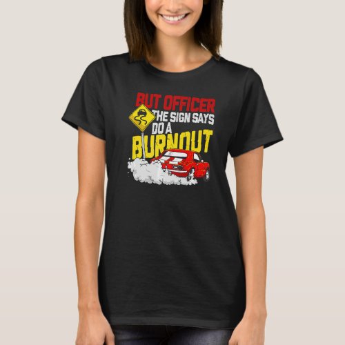 But Officer the Sign Said Do a Burnout Car   T_Shirt