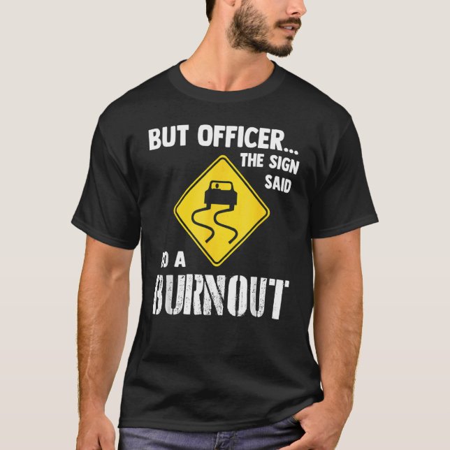 But Officer The Sign Said Do A Burnout     Car T-Shirt (Front)