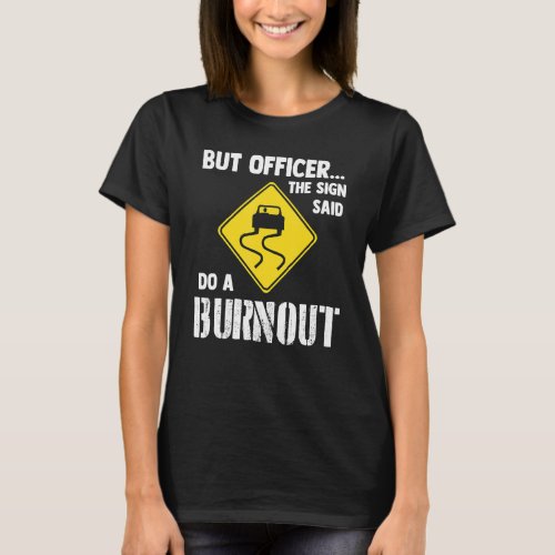 But Officer The Sign Said Do A Burnout   Car T_Shirt