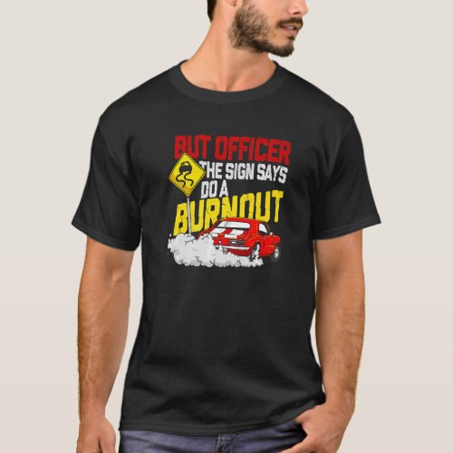 But Officer the Sign Said Do a Burnout Car   T_Shirt