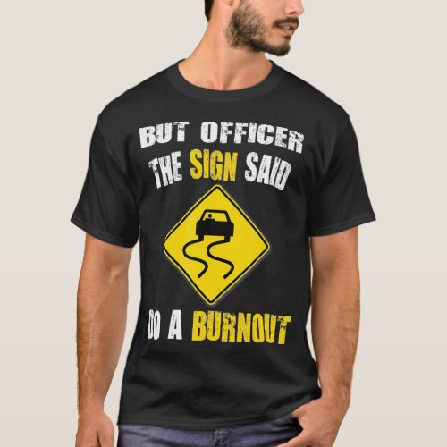 But Officer The Sign Said Do A Burnout Cars  T_Shirt