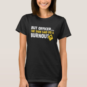 But Officer the Sign Said Do a Burnout Funny Car 2 T-Shirt