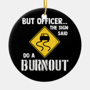 But Officer the Sign Said Do a Burnout - Funny Car Ceramic Ornament