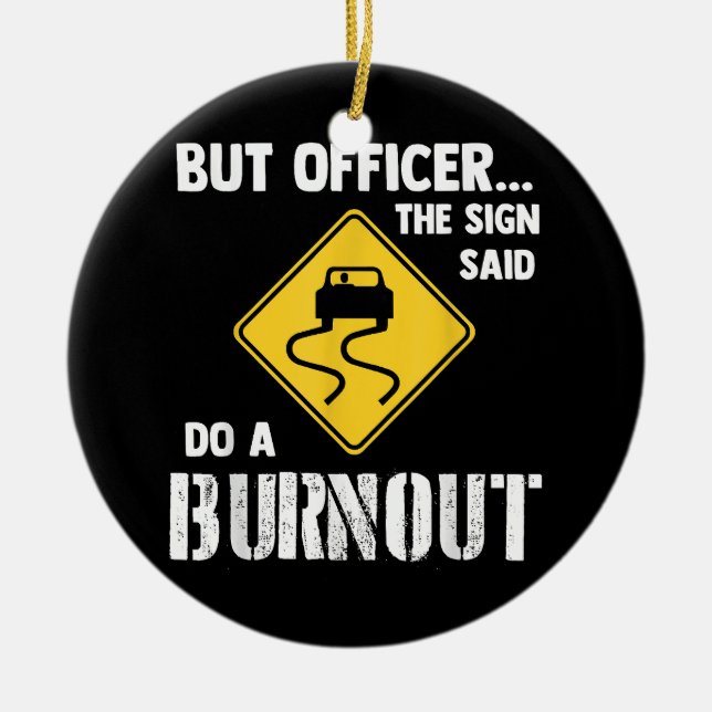 But Officer the Sign Said Do a Burnout - Funny Car Ceramic Ornament (Front)