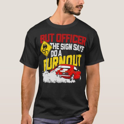 But Officer the Sign Said Do a Burnout Funny Car G T_Shirt