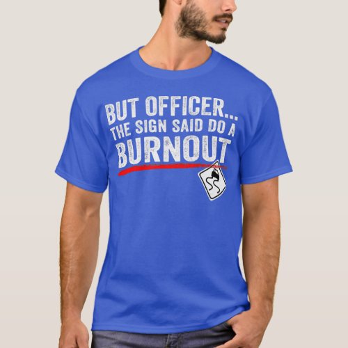 But Officer The Sign Said Do A Burnout Funny Car L T_Shirt