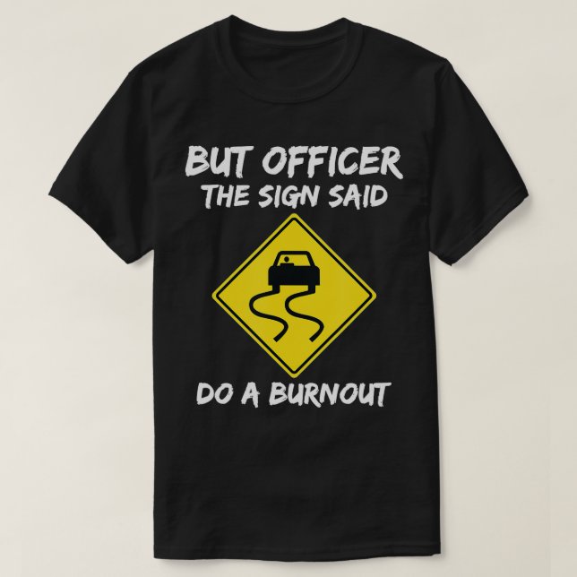 But Officer The Sign Said Do A Burnout Funny Car ( T-Shirt (Design Front)